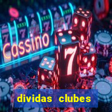 dividas clubes brasileiros 2024